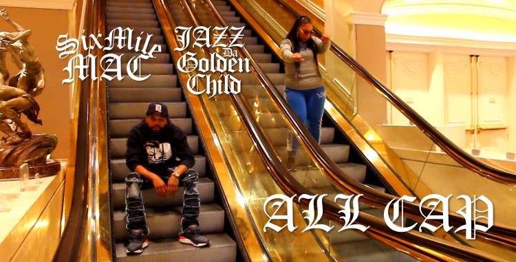 SIX MILE MAC + JAZZ DA GOLDEN CHILD – ALL CAP&nbsp;(VIDEO)