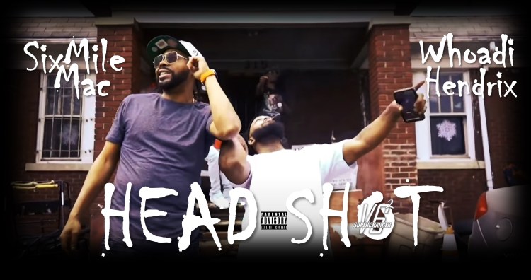 SIX MILE MAC + WHOADI HENDRIX – HEAD SHOT&nbsp;(VIDEO)